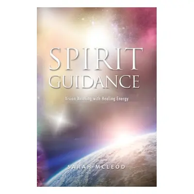 "Spirit Guidance: Vision Weaving with Healing Energy" - "" ("McLeod Sarah")