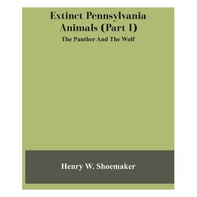 "Extinct Pennsylvania Animals (Part I) The Panther And The Wolf" - "" ("W. Shoemaker Henry")