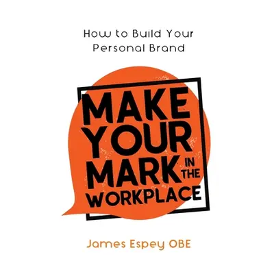 "Make Your Mark in the Workplace: How to Build your Personal Brand" - "" ("Espey James")