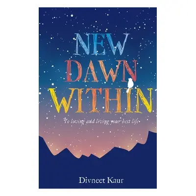 "New Dawn Within: To Loving and Living Your Best Life" - "" ("Kaur Divneet")