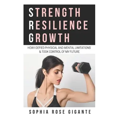 "Strength, Resilience, Growth: How I Defied Physical and Mental Limitations and Took Control of 