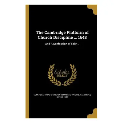 "The Cambridge Platform of Church Discipline ... 1648: And a Confession of Faith .." - "" ("Cong