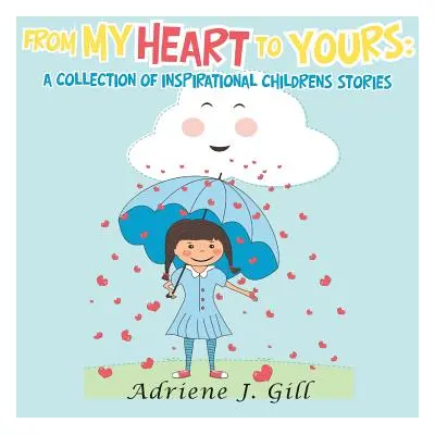 "From My Heart to Yours: a Collection of Inspirational Childrens Stories" - "" ("Gill Adriene J.