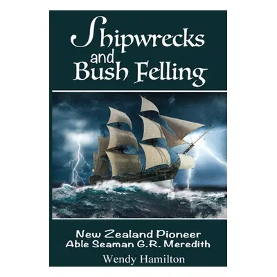 "Shipwrecks and Bush Felling: New Zealand Pioneer Able Seaman G.R. Meredith" - "" ("Hamilton Wen