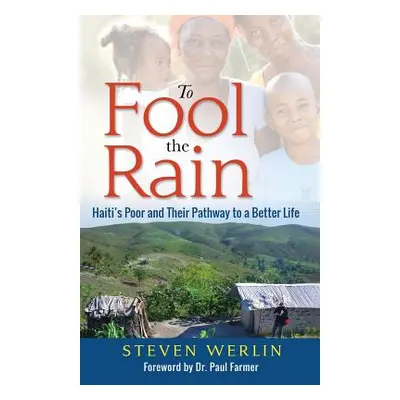 "To Fool the Rain: Haiti's Poor and their Pathway to a Better Life" - "" ("Werlin Steven")