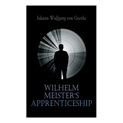 "Wilhelm Meister's Apprenticeship: German Literature Classic" - "" ("Von Goethe Johann Wolfgang"