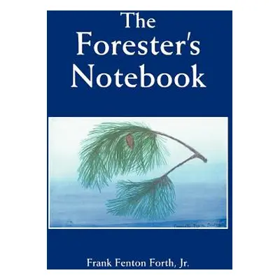 "The Forester's Notebook" - "" ("Forth Frank Jr.")