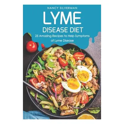 "Lyme Disease Diet: 25 Amazing Recipes to Help Symptoms of Lyme Disease" - "" ("Silverman Nancy"