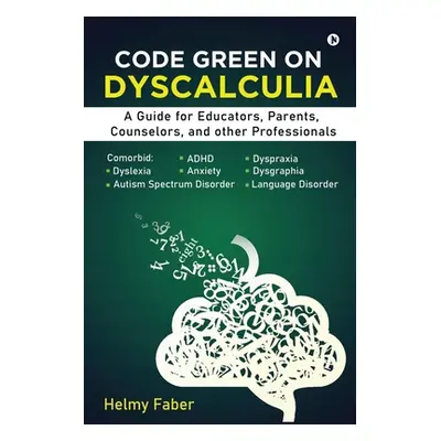 "Code Green on Dyscalculia: A Guide for Educators, Parents, Counselors, and other Professionals"