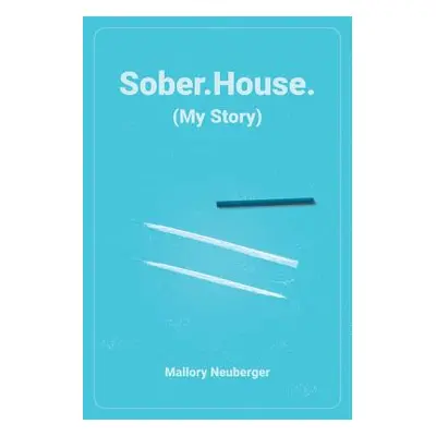 "Sober.House. (My Story)" - "" ("Neuberger Mallory")