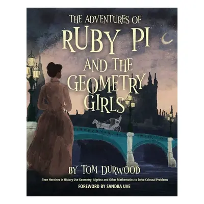 "The Adventures of Ruby Pi and the Geometry Girls: Teen Heroines in History Use Geometry, Algebr