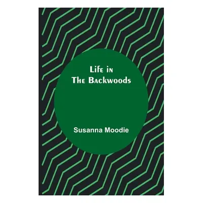 "Life in the Backwoods" - "" ("Moodie Susanna")