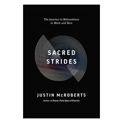 "Sacred Strides: The Journey to Belovedness in Work and Rest" - "" ("McRoberts Justin")