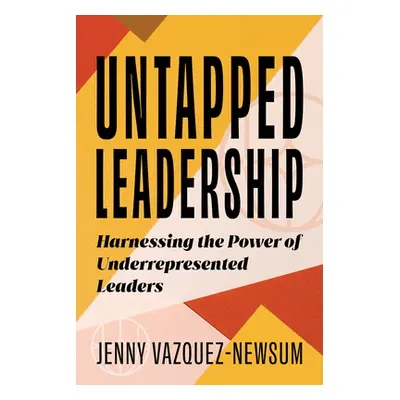 "Untapped Leadership: Harnessing the Power of Underrepresented Leaders" - "" ("Vazquez-Newsum Je