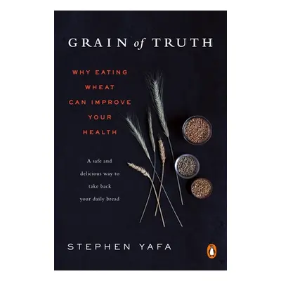 "Grain of Truth: Why Eating Wheat Can Improve Your Health" - "" ("Yafa Stephen")