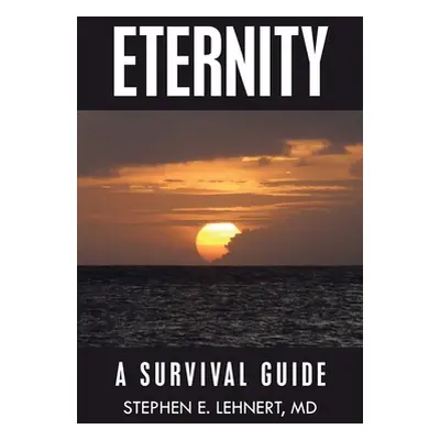 "Eternity: A Survival Guide" - "" ("Lehnert Stephen E.")