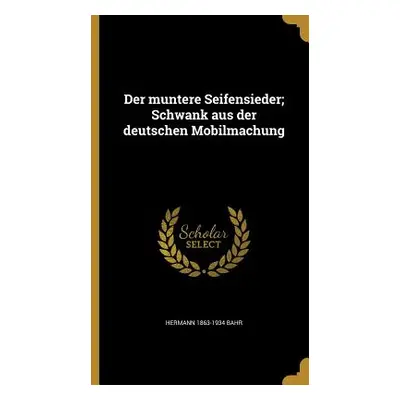 "Der muntere Seifensieder; Schwank aus der deutschen Mobilmachung" - "" ("Bahr Hermann 1863-1934