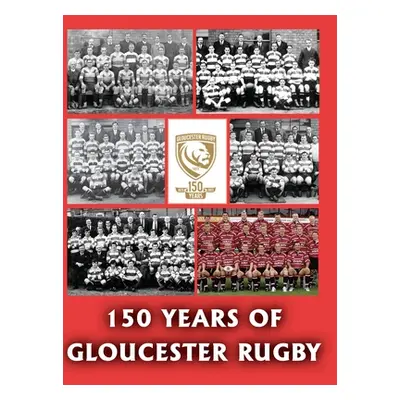 "150 Years of Gloucester Rugby, 1873-2023" - "" ("Collier Chris")