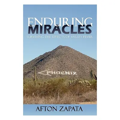 "Enduring Miracles: Surviving the Effects of Valley Fever" - "" ("Zapata Afton")