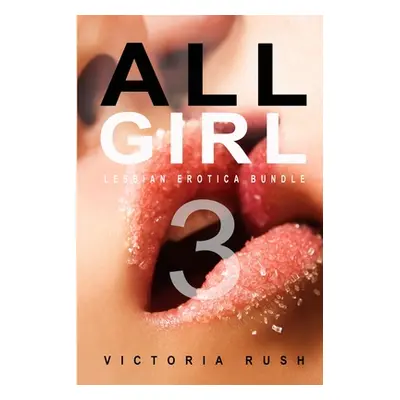 "All Girl 3: Lesbian Erotica Bundle" - "" ("Rush Victoria")