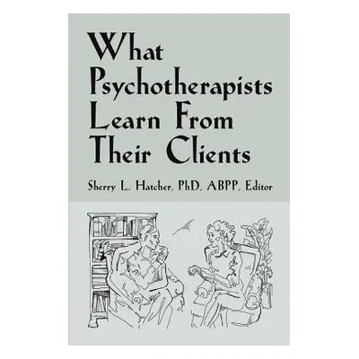 "What Psychotherapists Learn from Their Clients" - "" ("Hatcher Abpp Sherry L.")