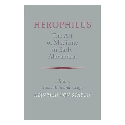 "Herophilus: The Art of Medicine in Early Alexandria: Edition, Translation and Essays" - "" ("He