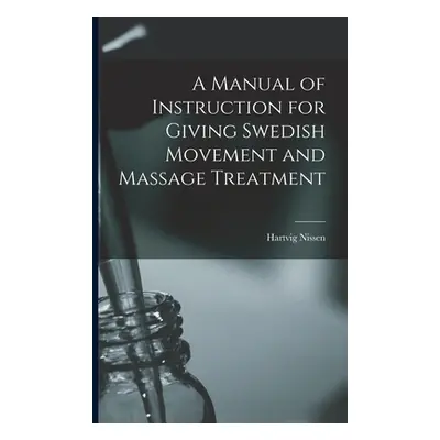 "A Manual of Instruction for Giving Swedish Movement and Massage Treatment [electronic Resource]