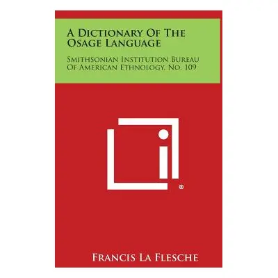 "A Dictionary of the Osage Language: Smithsonian Institution Bureau of American Ethnology, No. 1