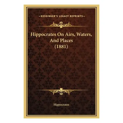 "Hippocrates On Airs, Waters, And Places (1881)" - "" ("Hippocrates")