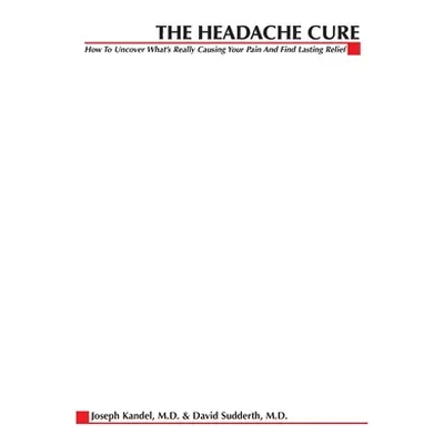 "The Headache Cure: How to Uncover What's Really Causing Your Pain and Find Lasting Relief" - ""