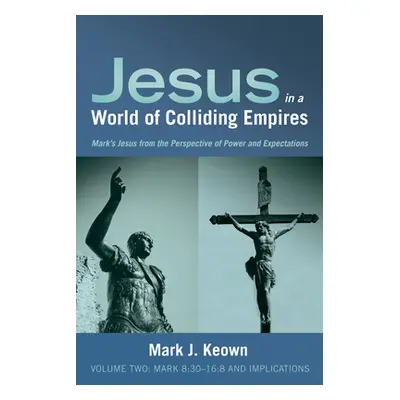 "Jesus in a World of Colliding Empires, Volume Two: Mark 8:30-16:8 and Implications" - "" ("Keow