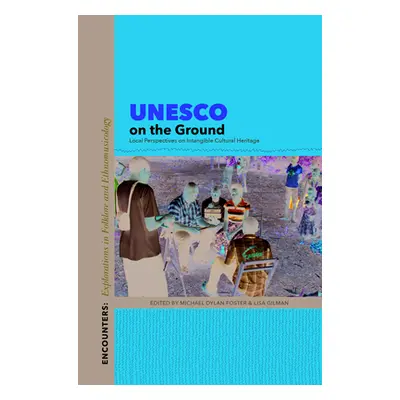 "UNESCO on the Ground: Local Perspectives on Intangible Cultural Heritage" - "" ("Foster Michael