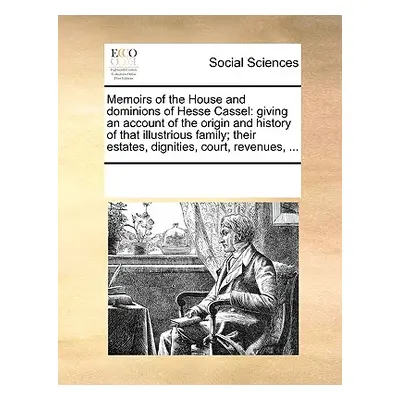 "Memoirs of the House and Dominions of Hesse Cassel: Giving an Account of the Origin and History