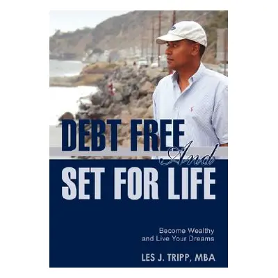 "Debt Free and Set for Life: Become Wealthy and Live Your Dreams" - "" ("Tripp Les Julien")