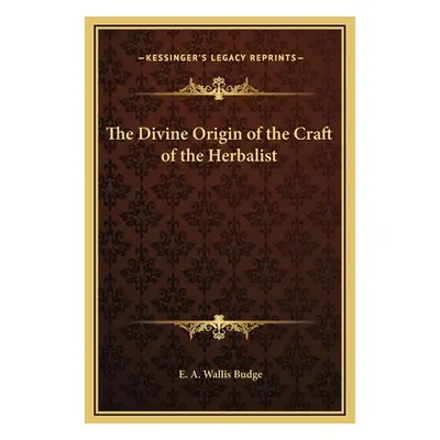 "The Divine Origin of the Craft of the Herbalist" - "" ("Budge E. A. Wallis")