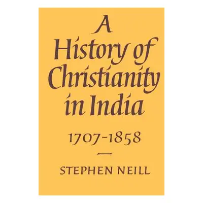 "A History of Christianity in India: 1707-1858" - "" ("Neill Stephen")