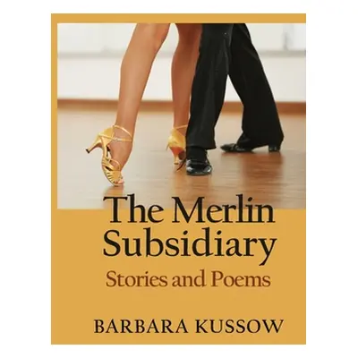 "The Merlin Subsidiary: Stories and Poems" - "" ("Kussow Barbara J.")