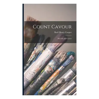 "Count Cavour: His Life and Career" - "" ("Cooper Basil Henry")