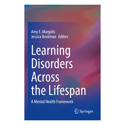 "Learning Disorders Across the Lifespan: A Mental Health Framework" - "" ("Margolis Amy E.")