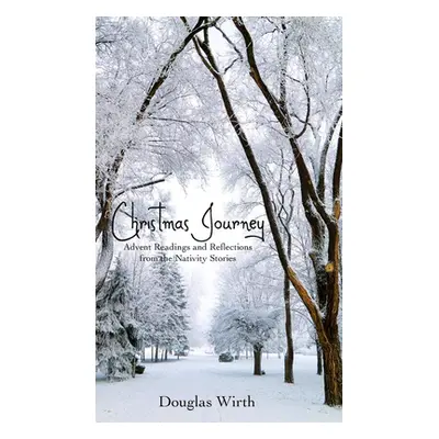 "Christmas Journey: Advent Readings and Reflections from the Nativity Stories" - "" ("Wirth Doug