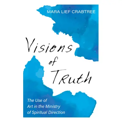 "Visions of Truth: The Use of Art in the Ministry of Spiritual Direction" - "" ("Crabtree Mara L