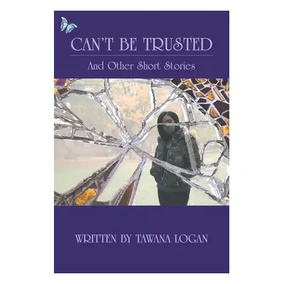 "Can't Be Trusted: And Other Short Stories" - "" ("Logan Tawana")