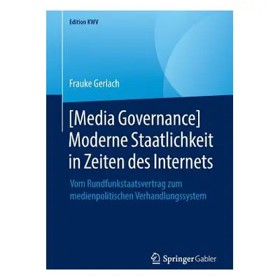 "[Media Governance] Moderne Staatlichkeit in Zeiten Des Internets: Vom Rundfunkstaatsvertrag Zum