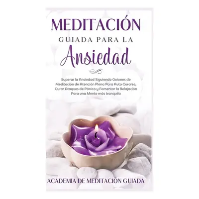 "Meditacin Guiada Para la Ansiedad: Superar la Ansiedad Siguiendo Guiones de Meditacin de Atenci