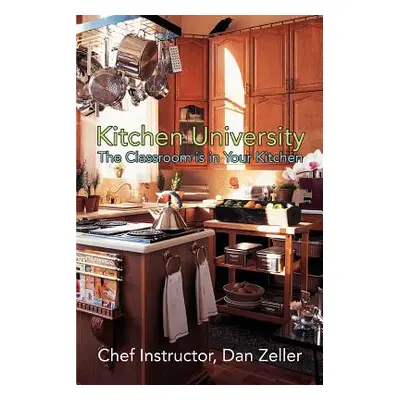 "Kitchen University: The Classroom is in Your Kitchen" - "" ("Zeller Daniel")