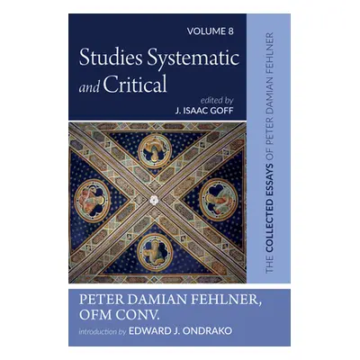 "Studies Systematic and Critical: The Collected Essays of Peter Damian Fehlner, Ofm Conv: Volume