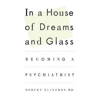 "In a House of Dreams and Glass: Becoming a Psychiatrist" - "" ("Klitzman Robert")