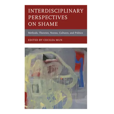 "Interdisciplinary Perspectives on Shame: Methods, Theories, Norms, Cultures, and Politics" - ""