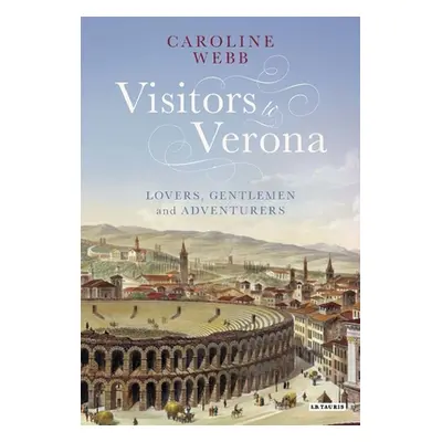 "Visitors to Verona: Lovers, Gentlemen and Adventurers" - "" ("Webb Caroline")