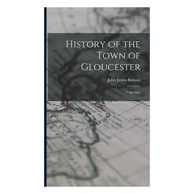 "History of the Town of Gloucester: Cape Ann" - "" ("Babson John James")